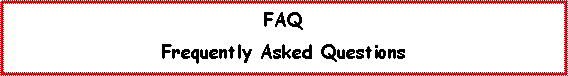 Text Box: FAQ Frequently Asked Questions